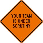 YOUR TEAM IS UNDER SCRUTINY